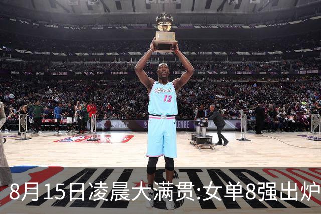 8月15日凌晨大满贯:女单8强出炉！国乒独占5席 日乒2席 附今天赛程